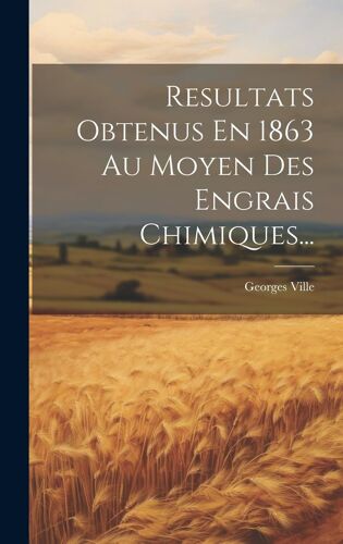 Resultats Obtenus En 1863 Au Moyen Des Engrais Chimiques...