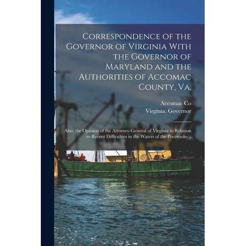 Correspondence Of The Governor Of Virginia With The Governor Of Maryland And The Authorities Of Accomac County, Va.; Also, The Opinion Of The Attorney