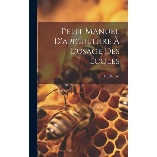 Petit Manuel D'apiculture À L'usage Des Écoles