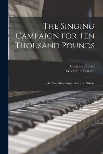 The Singing Campaign For Ten Thousand Pounds; Or The Jubilee Singers In Great Britain