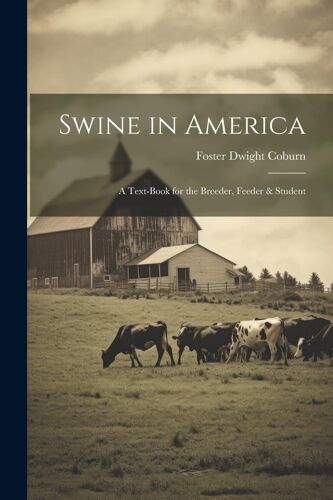 Swine In America: A Text-Book For The Breeder, Feeder & Student