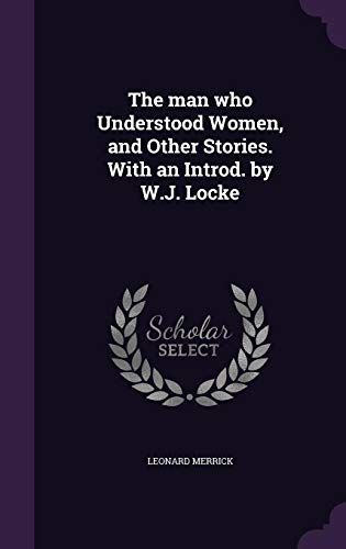 The Man Who Understood Women, And Other Stories. With An Introd. By W.J. Locke