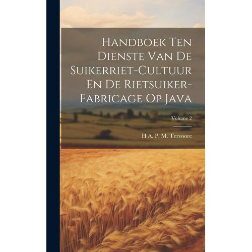 Handboek Ten Dienste Van De Suikerriet-Cultuur En De Rietsuiker-Fabricage Op Java; Volume 2