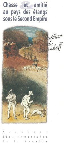Chasse Et Amitié Au Pays Des Étangs Sous Le Second Empire - Catalogue De L'exposition Présentée Aux Archives Départementales De La Moselle Du 02 Décembre 1999 Au 1er Juillet 2000