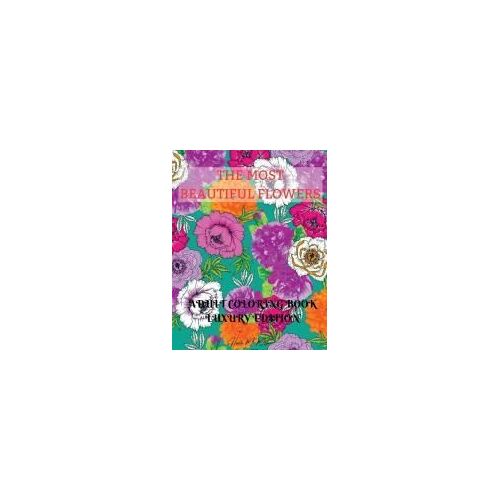 The Most Beautiful Flowers Adult Coloring Book Luxury Edition