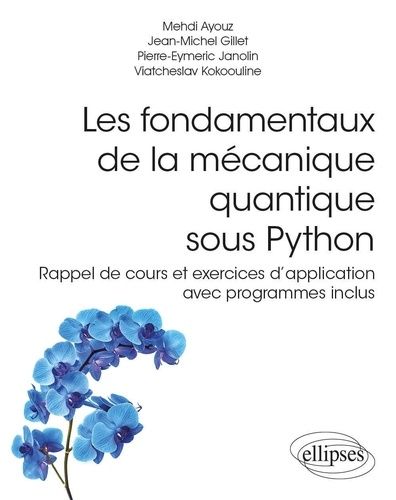 Les Fondamentaux De La Mécanique Quantique Sous Python - Rappel De Cours Et Exercices D'application Avec Programmes Inclus