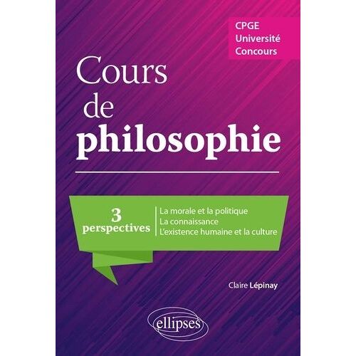 Cours De Philosophie - Trois Perspectives : La Morale Et La Politique - La Connaissance - L'existence Humaine Et La Culture