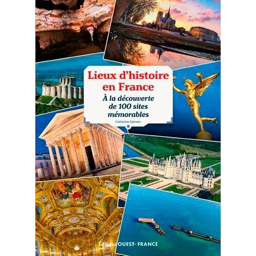Lieux D'histoire En France - A La Découverte De 100 Sites Mémorables