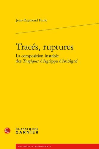 Tracés, Ruptures - La Composition Instable Des Tragiques D'agrippa D'aubigné