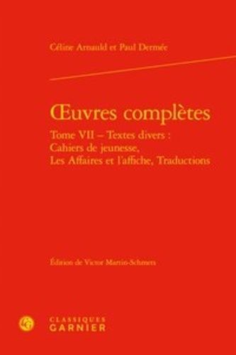 Oeuvres Complètes - Tome 7, Textes Divers : Cahiers De Jeunesse, Les Affaires Et L'affiche, Traductions