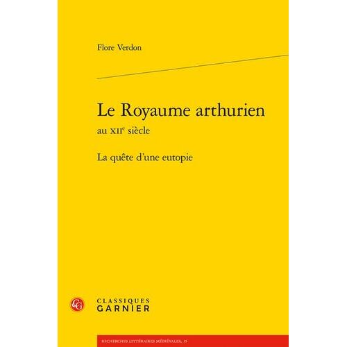 Le Royaume Arthurien Au Xiie Siècle - La Quête D'une Eutopie