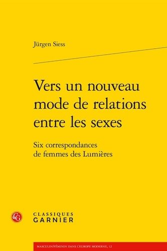 Vers Un Nouveau Mode De Relations Entre Les Sexes - Six Correspondances De Femmes Des Lumières