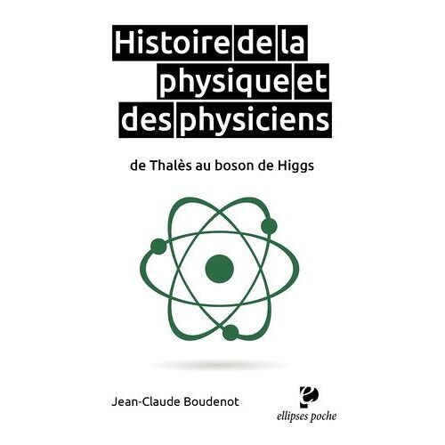 Histoire De La Physique Et Des Physiciens De Thalès Au Boson De Higgs