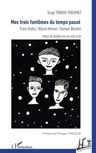 Mes Trois Fantômes Du Temps Passé - Franz Kafka, Nâzim Hikmet, Samuel Beckett
