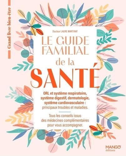 Le Guide Familial De La Santé - Orl Et Système Respiratoire, Système Digestif, Dermatologie, Système Cardiovasculaire : Principaux Troubles Et Maladies - Tous Les Conseils Issus Des...