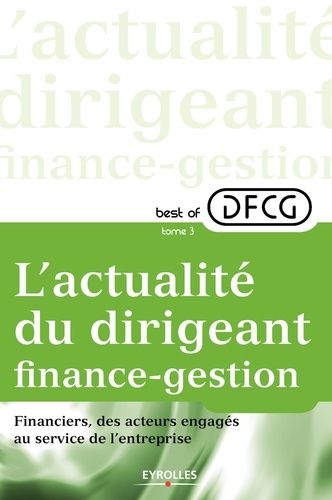 Best Of Dfcg L'actualité Du Dirigeant Finance-Gestion - Tome 3, Financiers, Des Acteurs Engagés Au Sein De L'entreprise