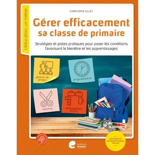 Gerer Efficacement Sa Classe De Primaire - Stratégies Et Pistes Pratiques Pour Poser Les Conditions Favorisant Le Bienêtre Et Les Apprentissages