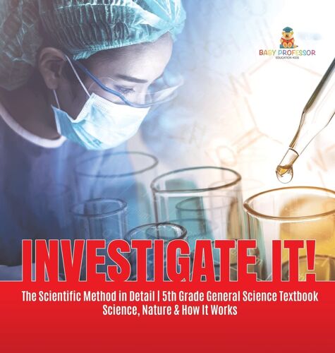 Investigate It! | The Scientific Method In Detail | 5th Grade General Science Textbook | Science, Nature & How It Works