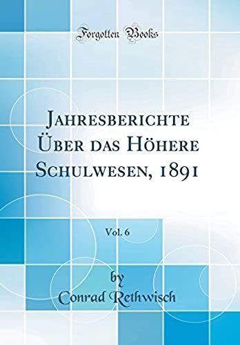 Jahresberichte Ueber Das Hoehere Schulwesen, 1891, Vol. 6 (Classic Reprint)