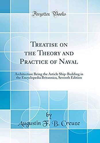 Treatise On The Theory And Practice Of Naval: Architecture Being The Article Ship-Building In The Encyclopedia Britannica, Seventh Edition (Classic Reprint)