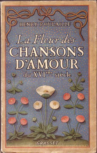 La Fleur Des Chansons D'amour Du Xvi Siècle. Chansons Sentimentales - Chansons Ironiques - Chansons Libres -Chansons Conservées Par La Tradition Orale - Chansons Littéraires Signées.