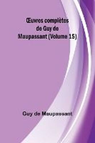 ¿Uvres Complètes De Guy De Maupassant (Volume 15)