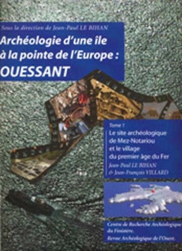 Archéologie D'une Île À La Pointe De L'europe : Ouessant - Tome 1, Le Site Archéologique De Mez-Notariou Et Le Village Du Premier Âge Du Fer