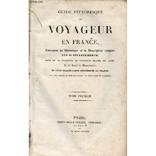 Guide Pittoresque Du Voyageur En France Contenant La Statistique Et La Description Complète Des 86 Départements - Tome Premier.
