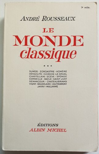 Le Monde Classique. Sumer - Zoroastre - Homere - Heraclite - Ciceron - Le Graal - Chastellain - Sceve - Sponde - Corneille - Bayle - Saint Just - - Baudelaire - Lautreamont - Jarry - Mallarmé