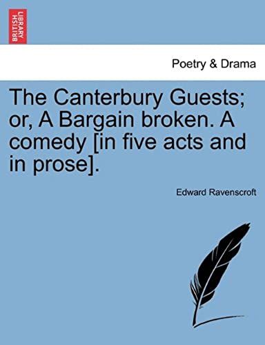 The Canterbury Guests; Or, A Bargain Broken. A Comedy [In Five Acts And In Prose].