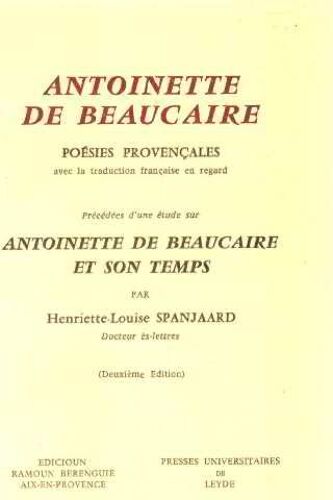 Poesies Provencales Avec La Traduction Francaise En Regard Precedees D'une Etude Sur Antoinette De Beaucaire Et Son Temps Par Henriette-Louise Spanjaard