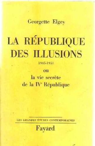 La Republique Des Illusions 1945-1951 Ou La Vie Secrete De La Iv° Republique
