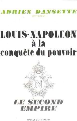 Louis Napoleon A La Conquete Du Pouvoir