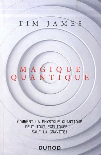 Magique Quantique - Comment La Physique Quantique Peut Tout Expliquer - Sauf La Gravité !