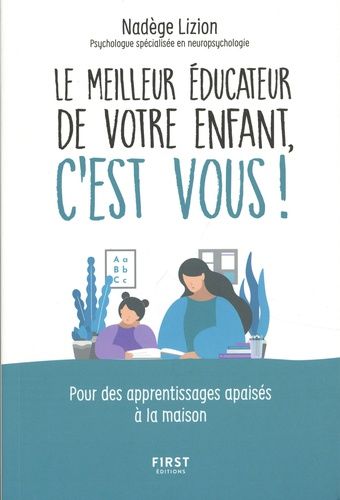 Le Meilleur Éducateur De Votre Enfant C'est Vous ! - Pour Des Apprentissages Apaisés À La Maison