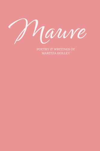 Mauve: Poetry & Writings Of Maritza Holley