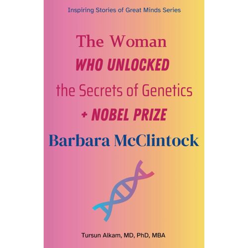 The Woman Who Unlocked The Secrets Of Genetics: Barbara Mcclintock (Inspiring Stories Of Great Minds Series)