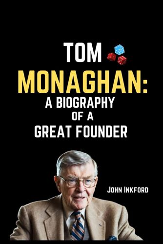 Tom Monaghan: A Biography Of A Great Founder