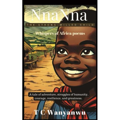 Nnanna The Strong-Willed Child: Whispers Of Africa Poems