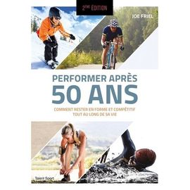 Performer Après 50 Ans - Comment Rester En Forme Et Compétitif Tout Au Long De Sa Vie