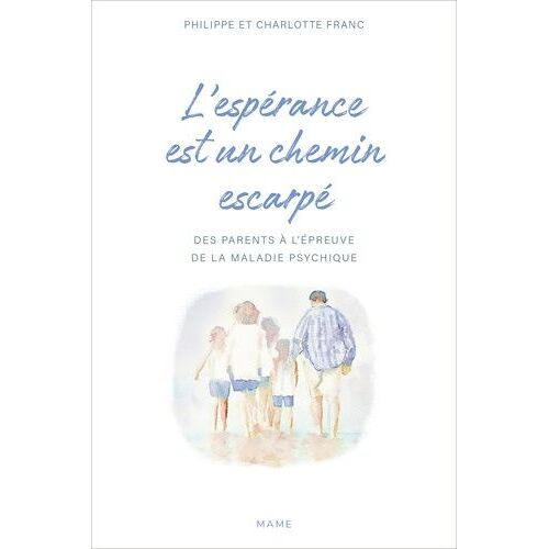 L'espérance Est Un Chemin Escarpé - Des Parents À L'épreuve De La Maladie Psychique