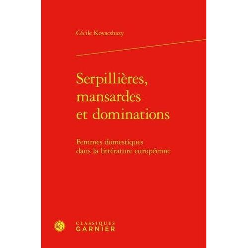 Serpillières, Mansardes Et Dominations - Femmes Domestiques Dans La Littérature Européenne