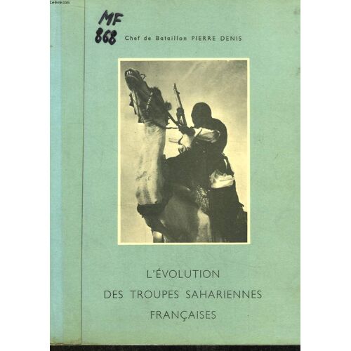 L'evolution Des Troupes Sahariennes Françaises (De Bonaparte À Nos Jours). Thèse Pour Le Doctorat.