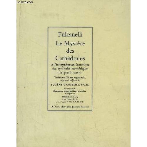 Le Mystère Des Cathédrales Et L'interprétation Ésotérique Des Symboles Hermétiques Du Grand Oeuvre.