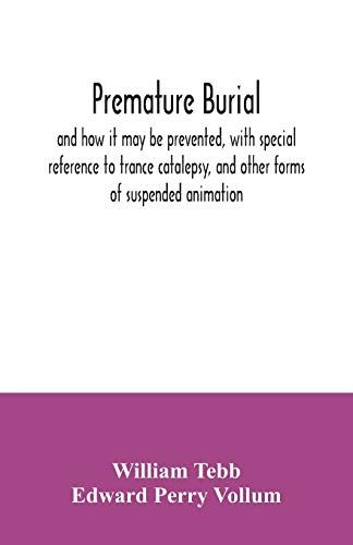 Premature Burial, And How It May Be Prevented, With Special Reference To Trance Catalepsy, And Other Forms Of Suspended Animation