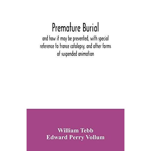 Premature Burial, And How It May Be Prevented, With Special Reference To Trance Catalepsy, And Other Forms Of Suspended Animation