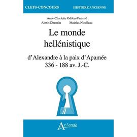 Le Monde Hellénistique - D'alexandre À La Paix D'apamée, 336-118 Av - J-C
