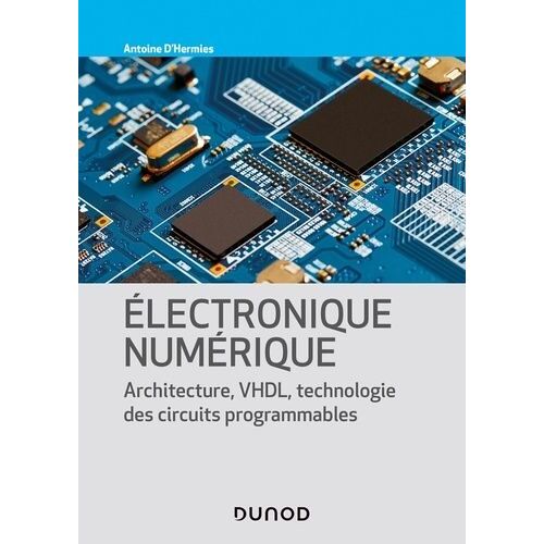 Electronique Numérique - Architecture, Vhdl, Technologies Des Circuits Programmables