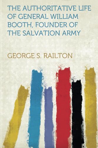 The Authoritative Life Of General William Booth, Founder Of The Salvation Army