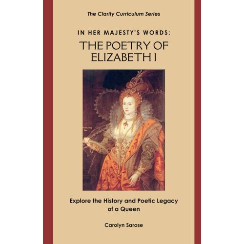In Her Majesty's Words: The Poetry Of Elizabeth I: Explore The History And Poetic Legacy Of A Queen